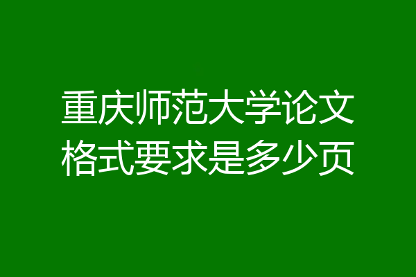 重庆师范大学论文格式要求是多少页