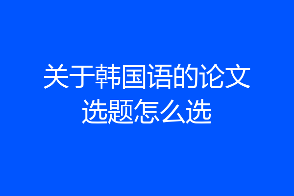关于韩国语的论文选题怎么选