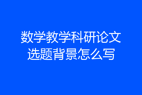数学教学科研论文选题背景怎么写