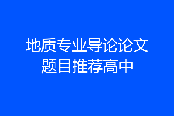 地质专业导论论文题目推荐高中