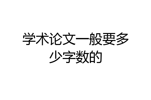 学术论文一般要多少字数的