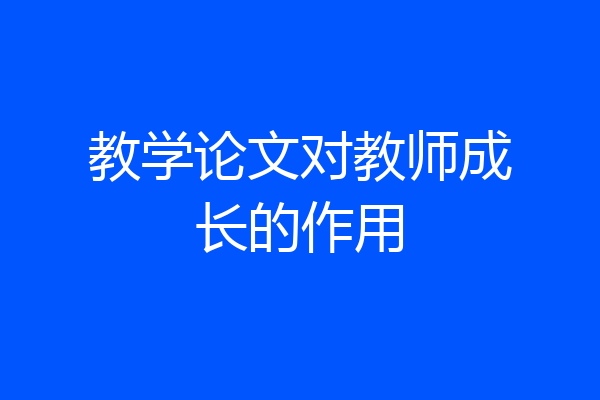 教学论文对教师成长的作用