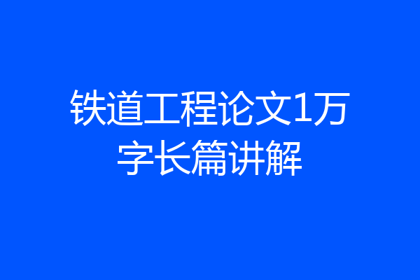 铁道工程论文1万字长篇讲解
