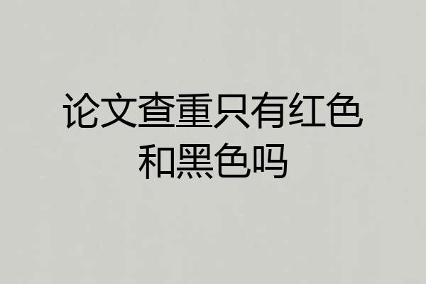 论文查重只有红色和黑色吗