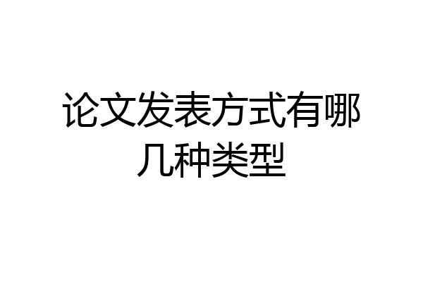 论文发表方式有哪几种类型