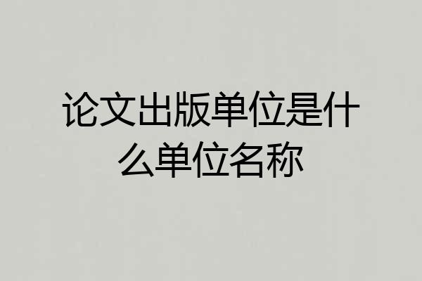 论文出版单位是什么单位名称