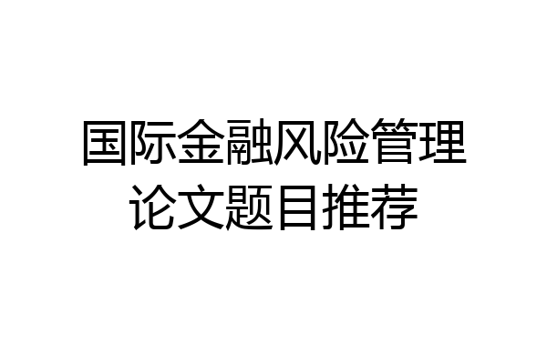 国际金融风险管理论文题目推荐