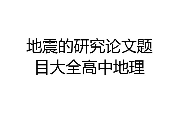 地震的研究论文题目大全高中地理