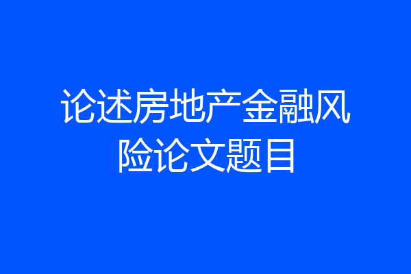 论述房地产金融风险论文题目