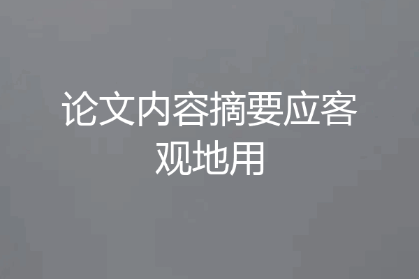 论文内容摘要应客观地用