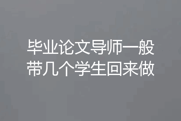 毕业论文导师一般带几个学生回来做