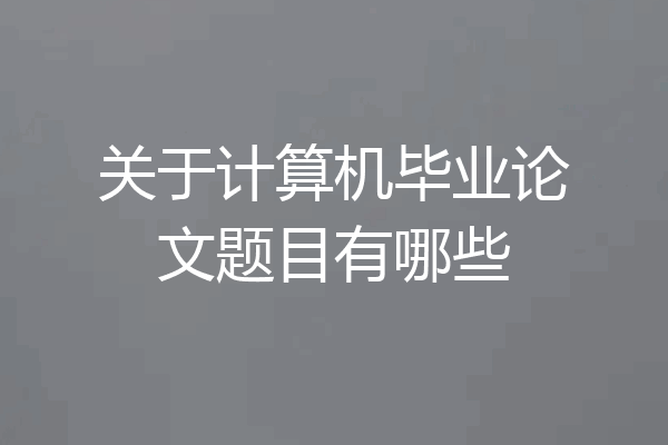 关于计算机毕业论文题目有哪些