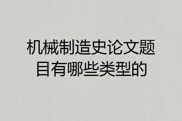 机械制造史论文题目有哪些类型的