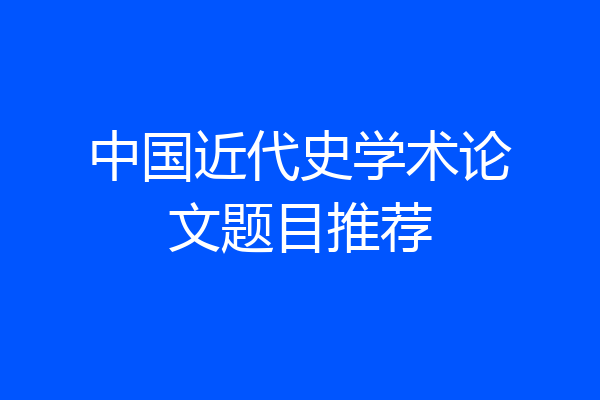中国近代史学术论文题目推荐