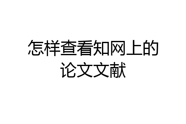 怎样查看知网上的论文文献