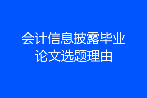 会计信息披露毕业论文选题理由