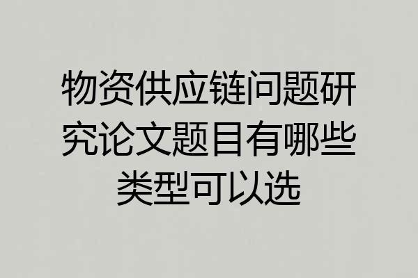 物资供应链问题研究论文题目有哪些类型可以选