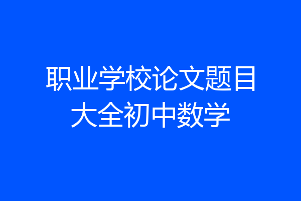 职业学校论文题目大全初中数学