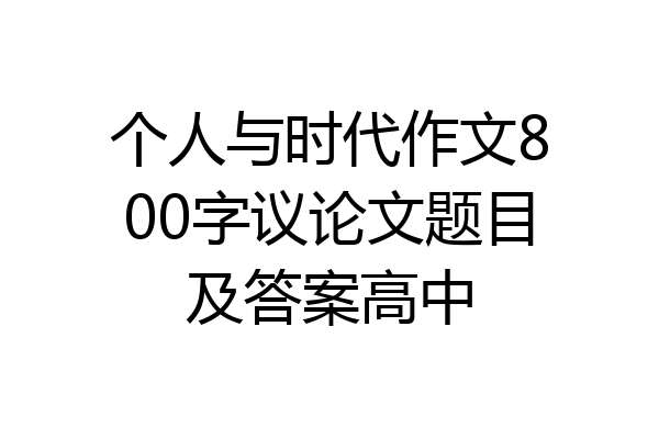个人与时代作文800字议论文题目及答案高中