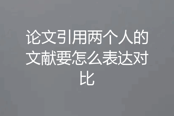 论文引用两个人的文献要怎么表达对比