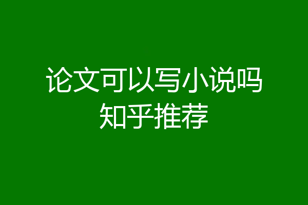 论文可以写小说吗知乎推荐