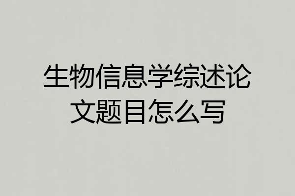 生物信息学综述论文题目怎么写