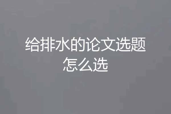 给排水的论文选题怎么选