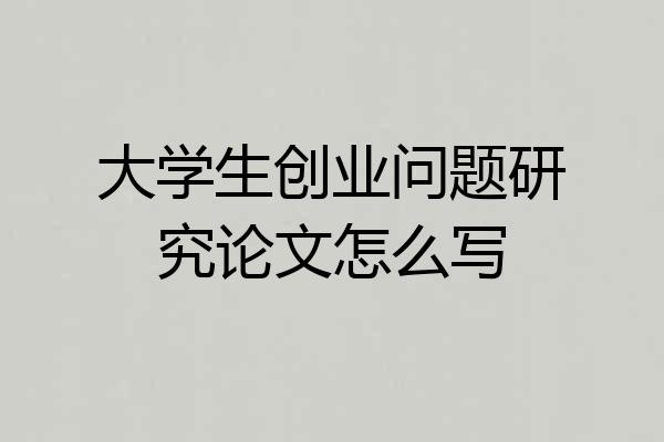 大学生创业问题研究论文怎么写