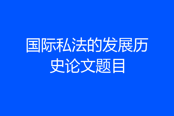 国际私法的发展历史论文题目