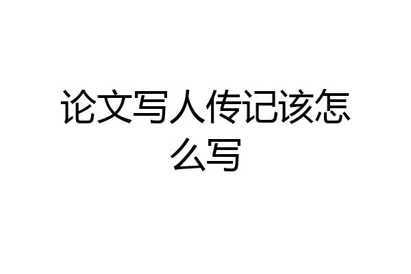 论文写人传记该怎么写