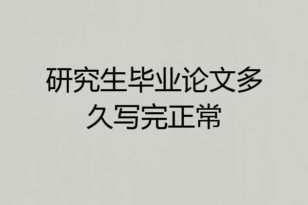 研究生毕业论文多久写完正常