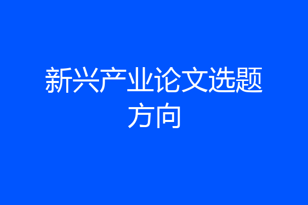 新兴产业论文选题方向