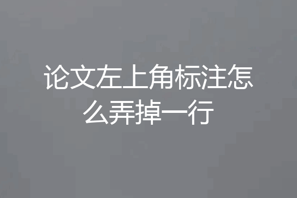论文左上角标注怎么弄掉一行