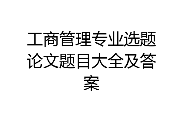 工商管理专业选题论文题目大全及答案