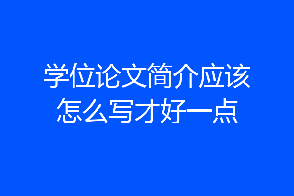 学位论文简介应该怎么写才好一点