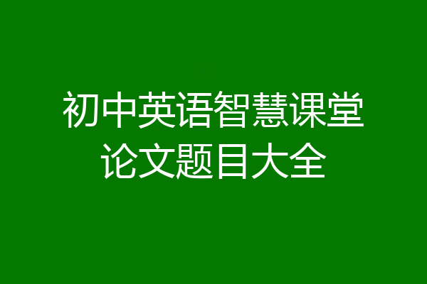 初中英语智慧课堂论文题目大全