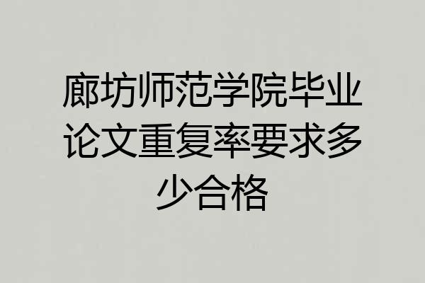 廊坊师范学院毕业论文重复率要求多少合格
