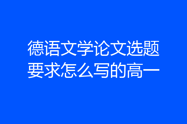 德语文学论文选题要求怎么写的高一