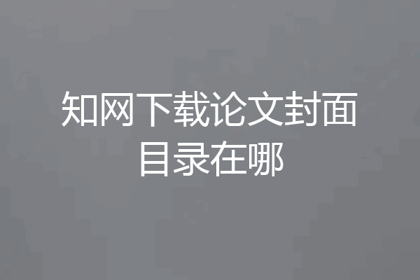 知网下载论文封面目录在哪