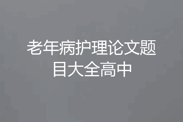 老年病护理论文题目大全高中