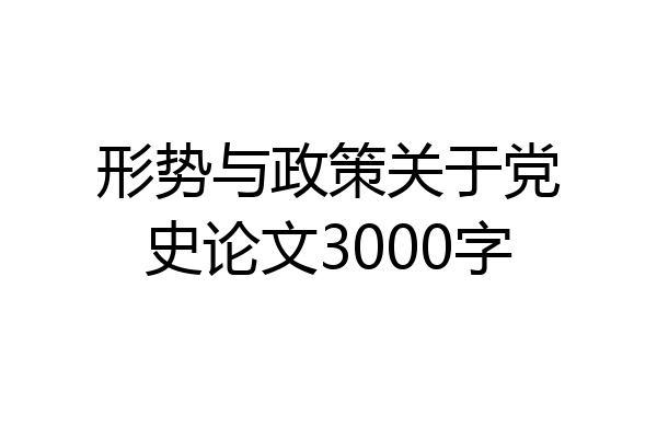 形势与政策关于党史论文3000字