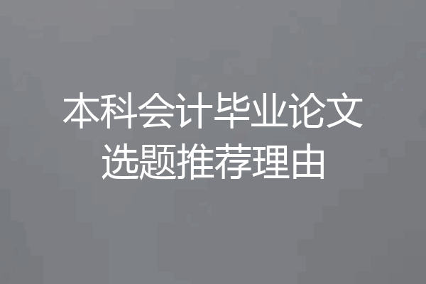 本科会计毕业论文选题推荐理由