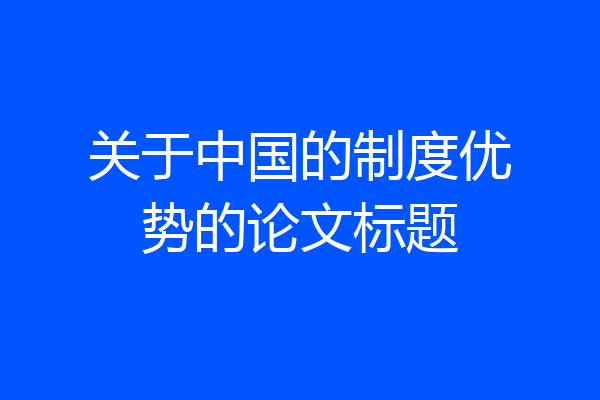 关于中国的制度优势的论文标题