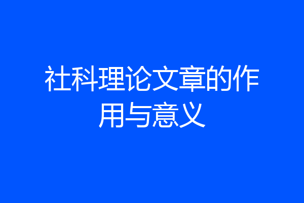 社科理论文章的作用与意义