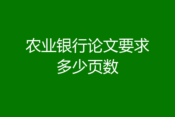 农业银行论文要求多少页数