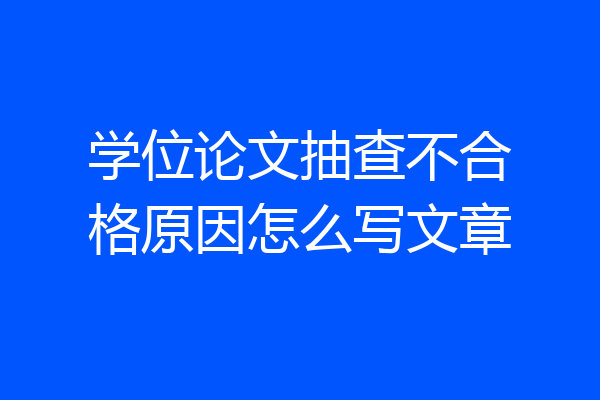 学位论文抽查不合格原因怎么写文章