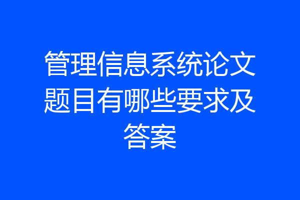 管理信息系统论文题目有哪些要求及答案