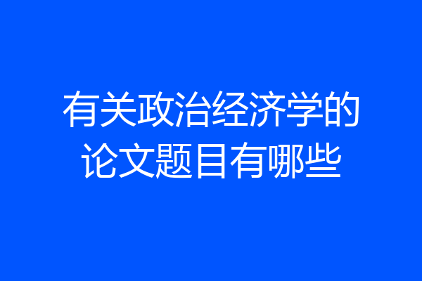 有关政治经济学的论文题目有哪些
