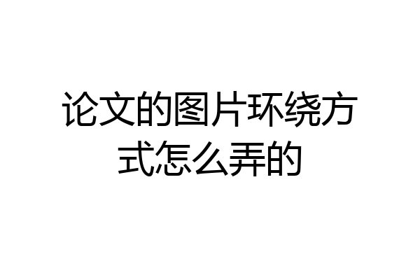 论文的图片环绕方式怎么弄的