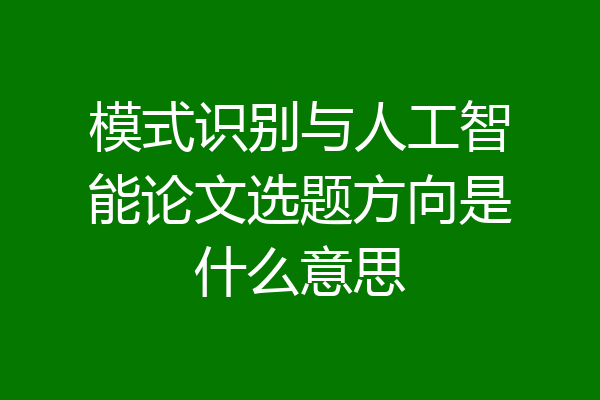 模式识别与人工智能论文选题方向是什么意思